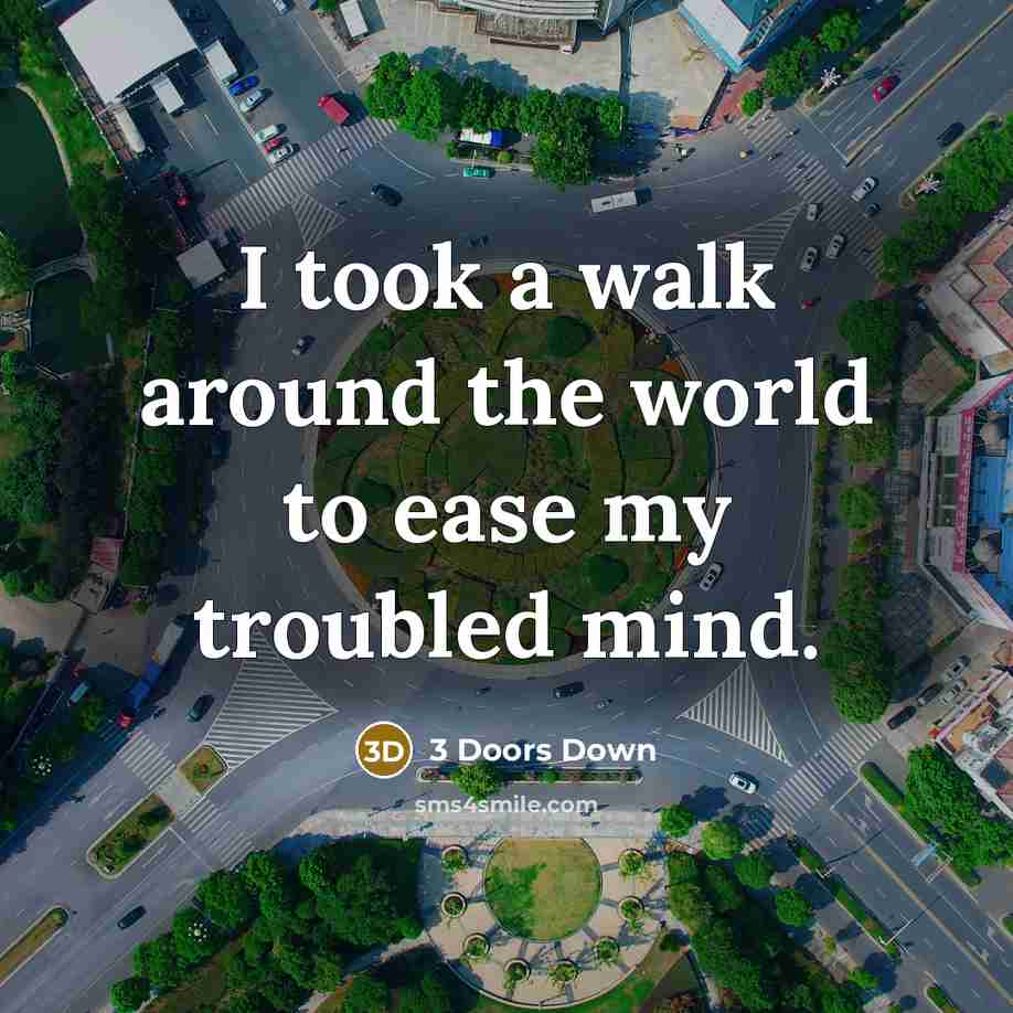 “I took a walk around the world to ease my…” quote by 3 Doors Down