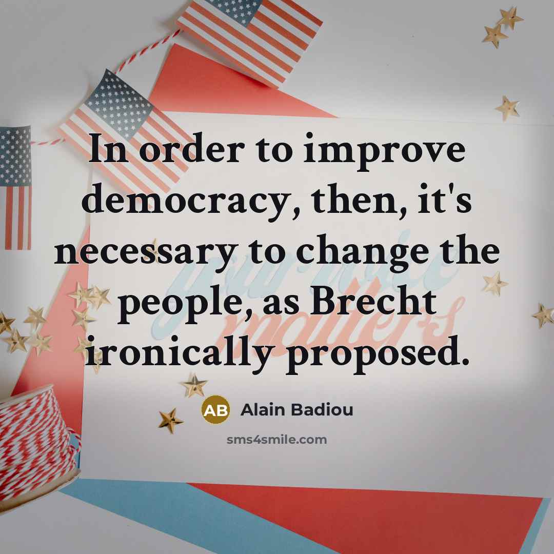 “In order to improve democracy, then, it's necessary to change…” quote by Alain Badiou