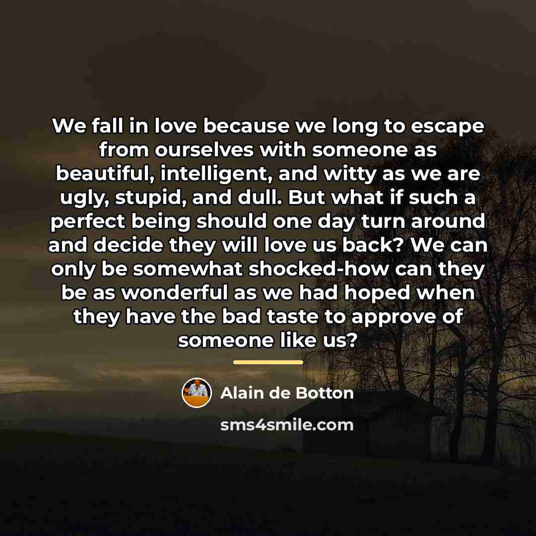 “We fall in love because we long to escape from…” quote by Alain de Botton
