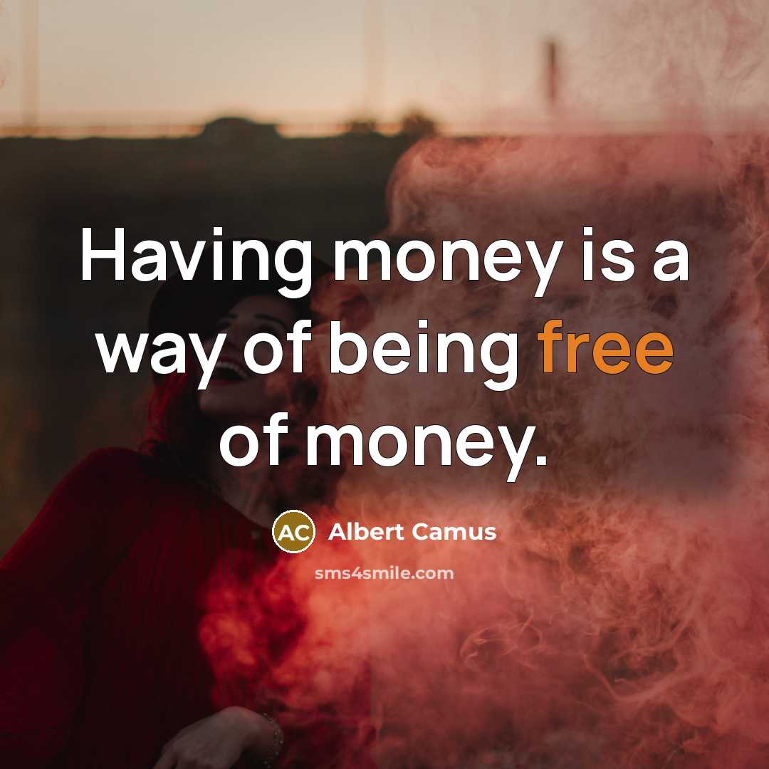 “Having money is a way of being free of money.…” quote by Albert Camus