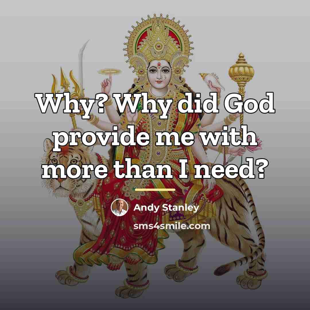 “Why? Why did God provide me with more than I…” quote by Andy Stanley