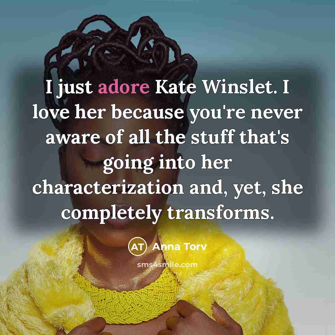 “I just adore Kate Winslet. I love her because you're…” quote by Anna Torv