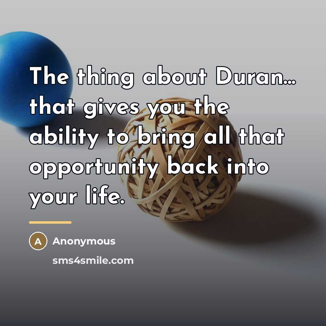 “The thing about Duran... that gives you the ability to…” quote by Anonymous