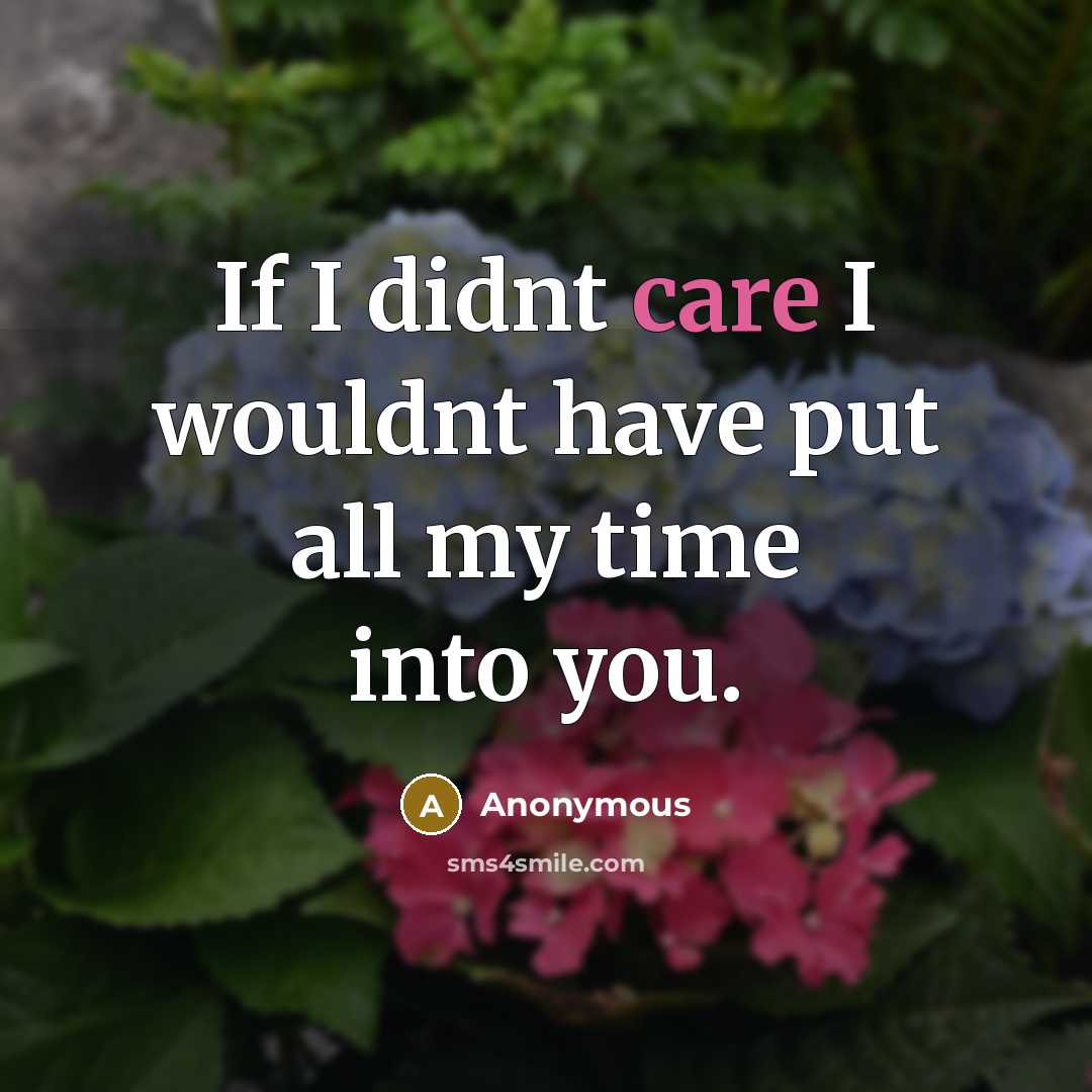 “If I didnt care I wouldnt have put all my time into you.” quote by Anonymous