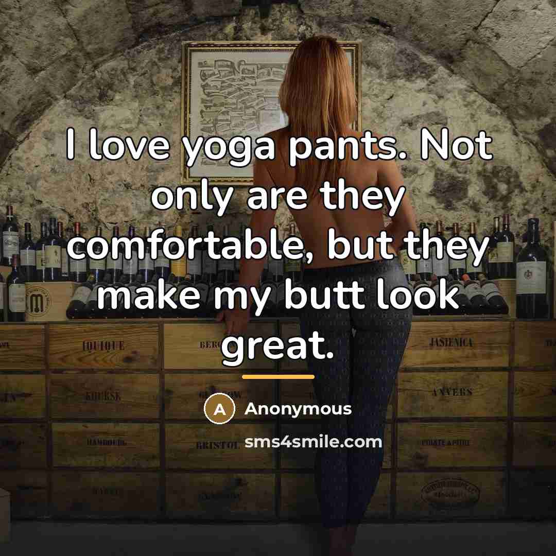 “I love yoga pants. Not only are they comfortable, but…” quote by Anonymous