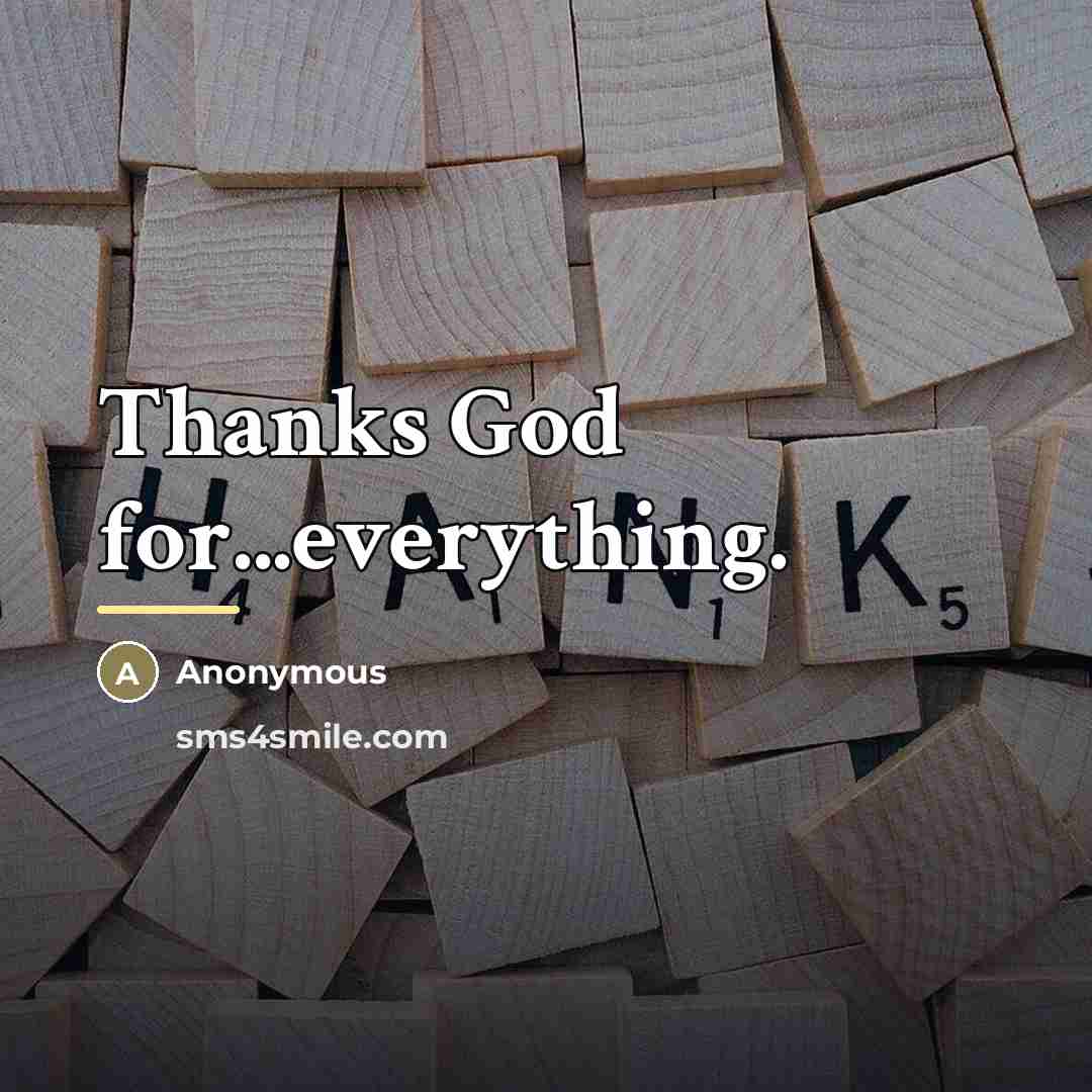 “Thanks God for...everything.…” quote by Anonymous
