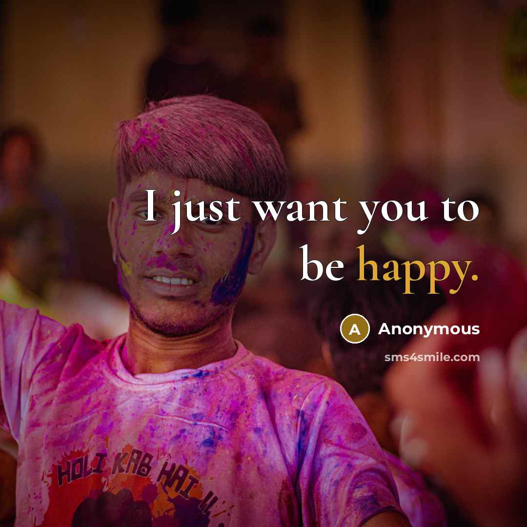 “I just want you to be happy.…” quote by Anonymous