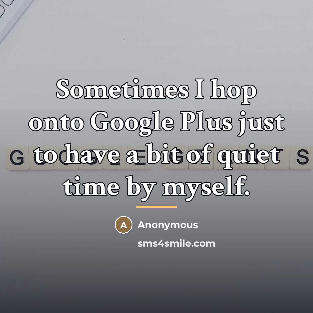 “Sometimes I hop onto Google Plus just to have a…” quote by Anonymous