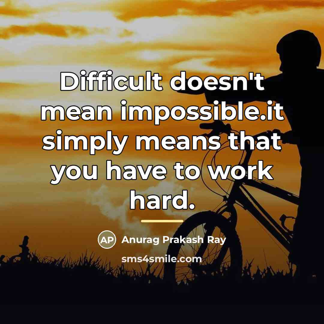 “Difficult doesn't mean impossible.it simply means that you have to…” quote by Anurag Prakash Ray