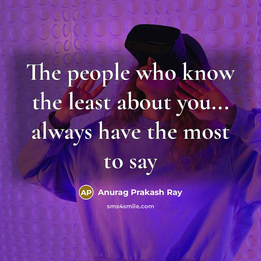 “The people who know the least about you... always have…” quote by Anurag Prakash Ray