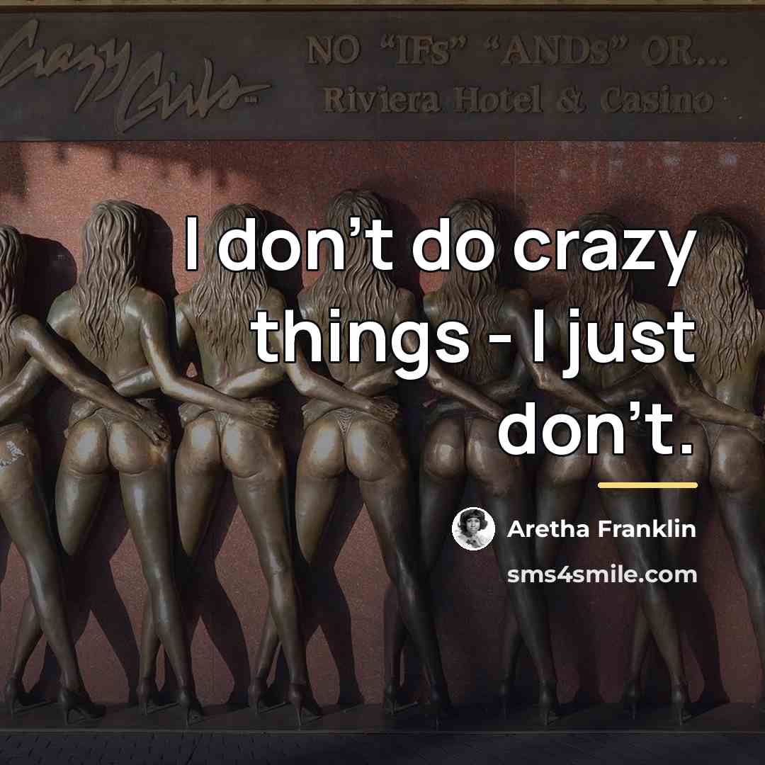 “I don't do crazy things - I just don't.…” quote by Aretha Franklin