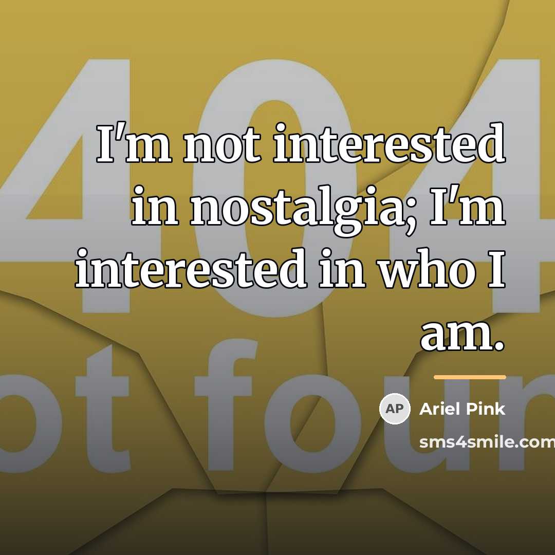 “I'm not interested in nostalgia; I'm interested in who I…” quote by Ariel Pink
