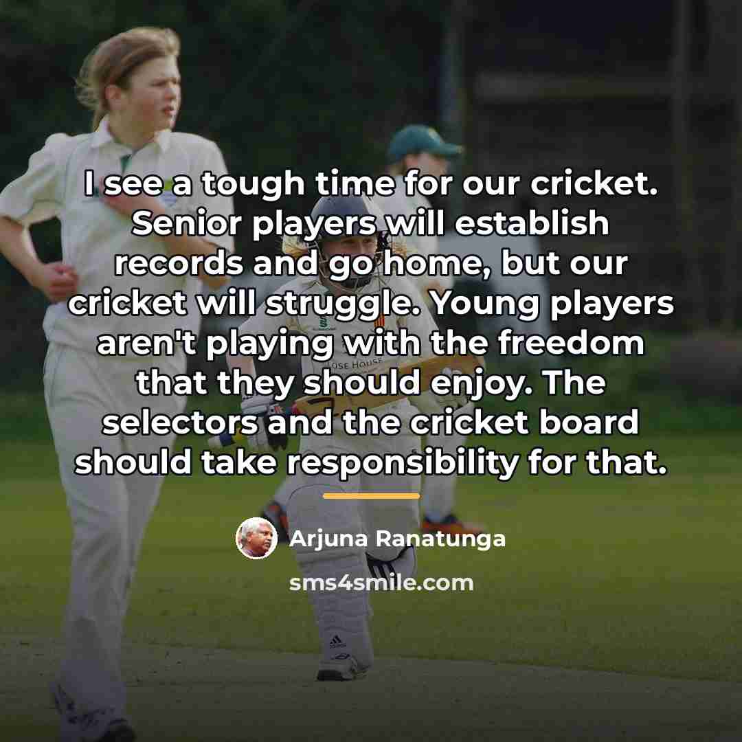 “I see a tough time for our cricket. Senior players…” quote by Arjuna Ranatunga