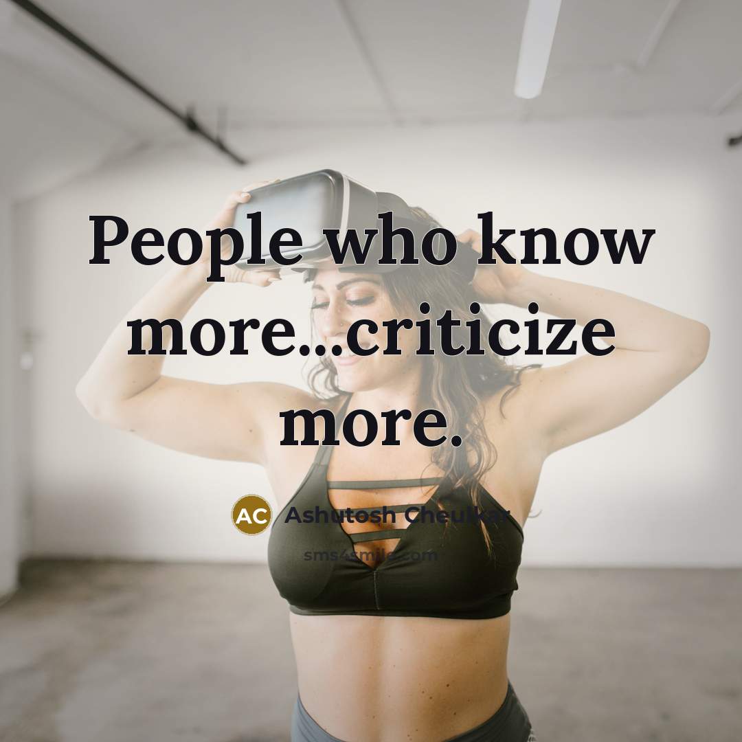“People who know more...criticize more.…” quote by Ashutosh Cheulkar