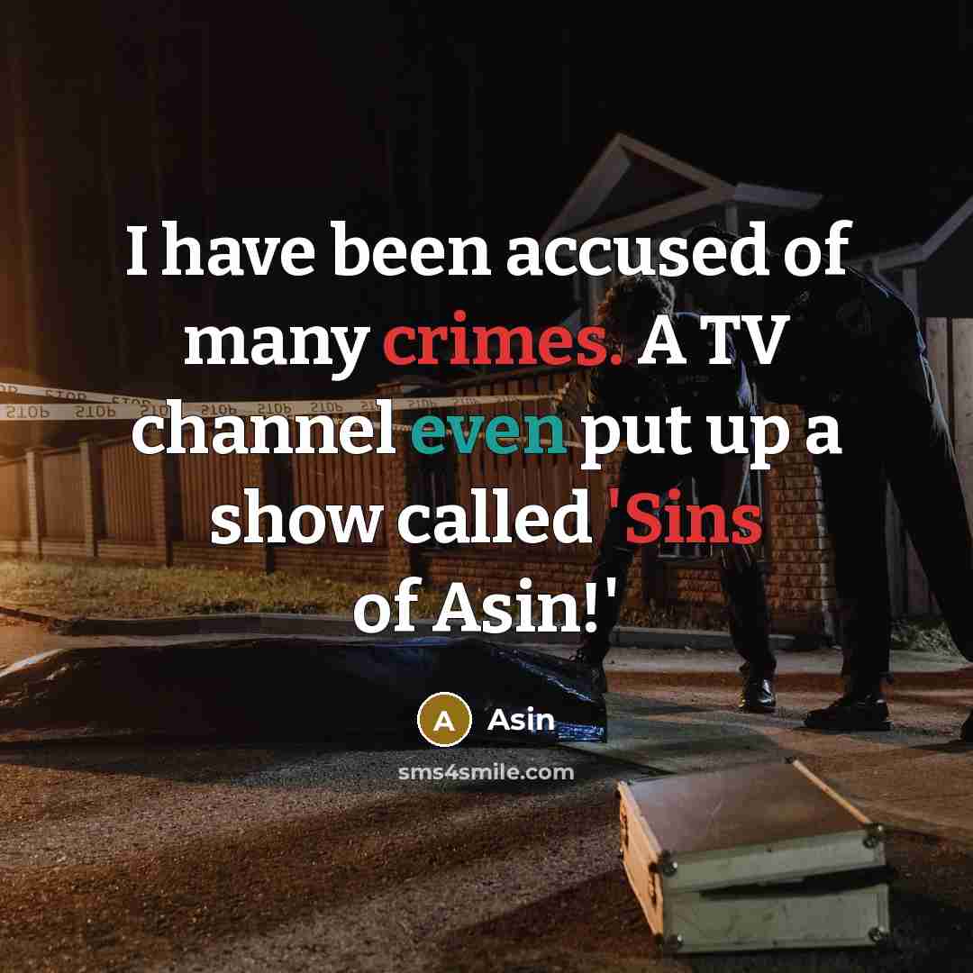 “I have been accused of many crimes. A TV channel even put up a show called 'Sins of Asin!'” quote by Asin