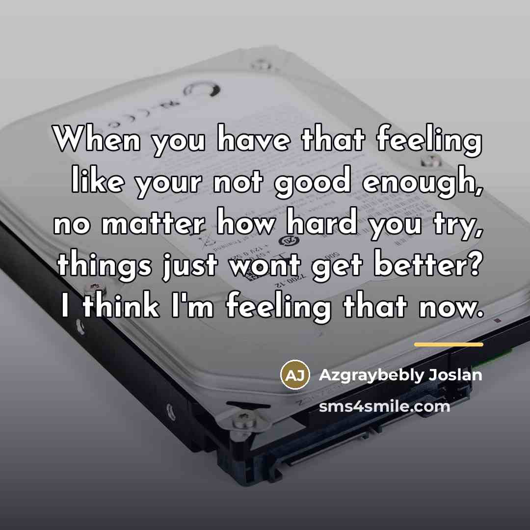 “When you have that feeling like your not good enough,…” quote by Azgraybebly Joslan