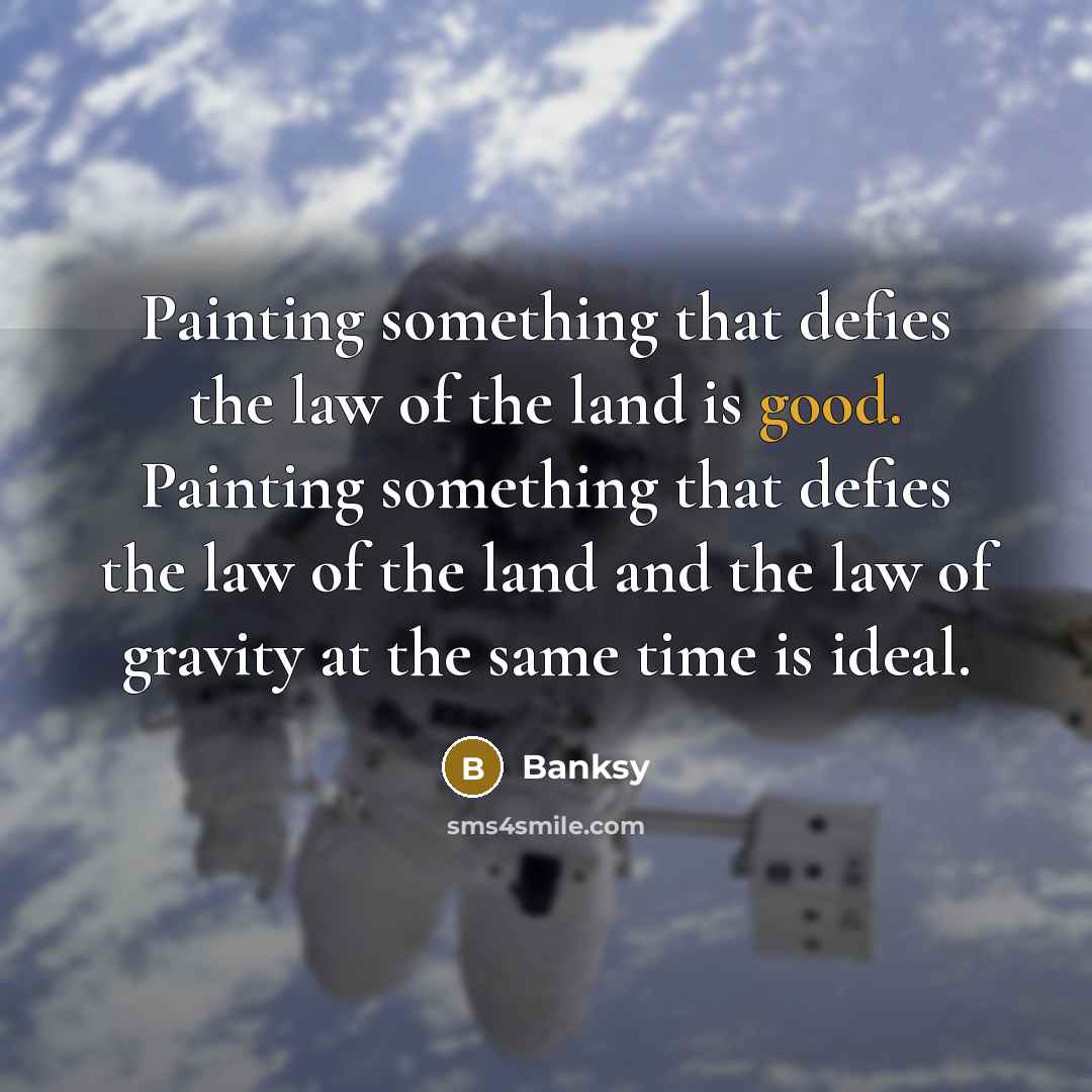 “Painting something that defies the law of the land is…” quote by Banksy