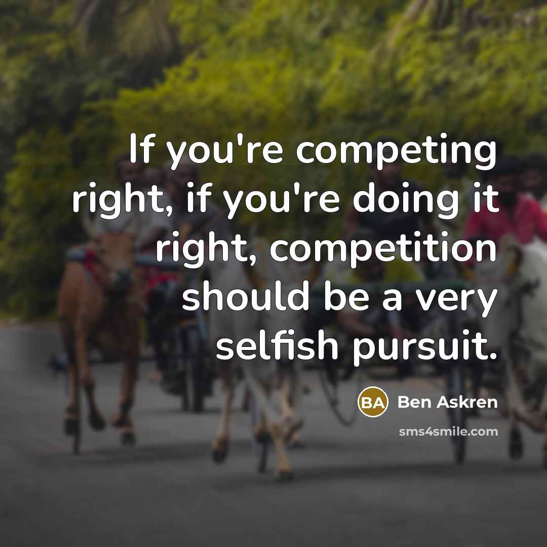 “If you're competing right, if you're doing it right, competition…” quote by Ben Askren
