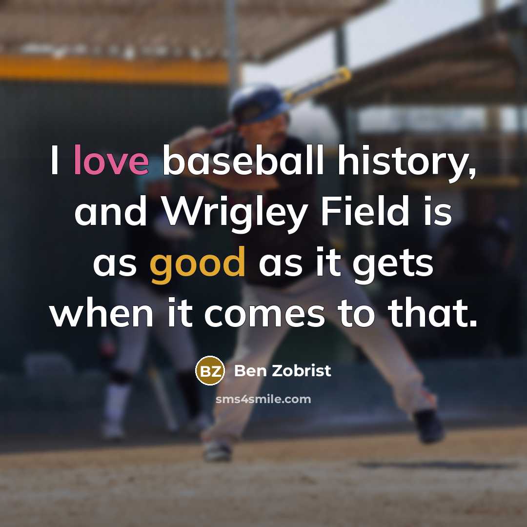 “I love baseball history, and Wrigley Field is as good…” quote by Ben Zobrist