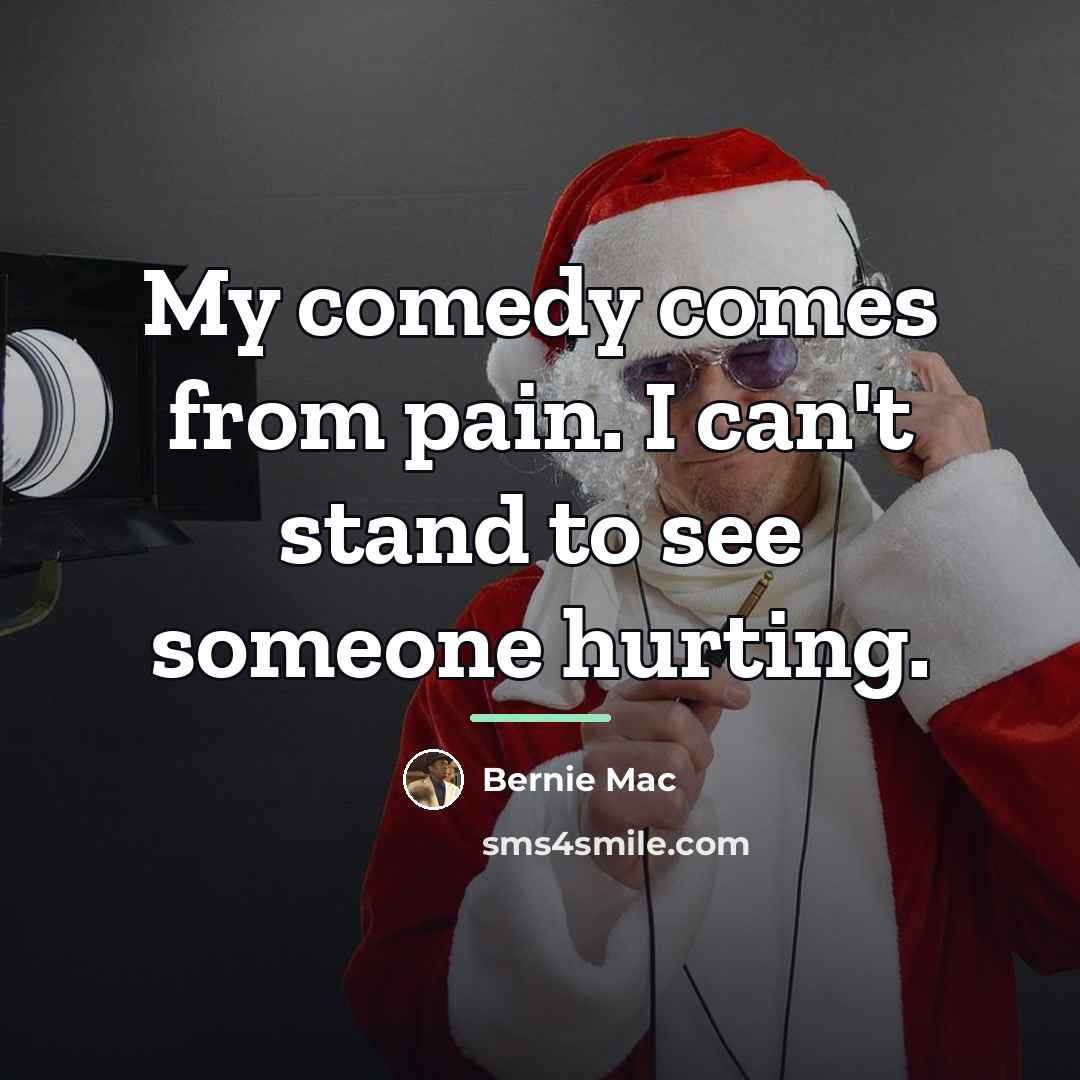 “My comedy comes from pain. I can't stand to see…” quote by Bernie Mac