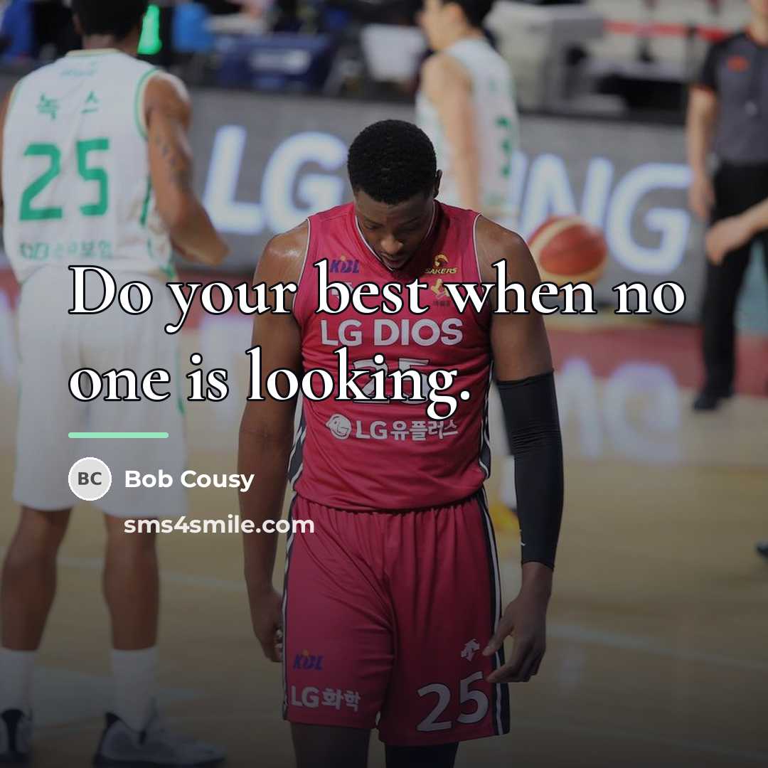“Do your best when no one is looking.…” quote by Bob Cousy