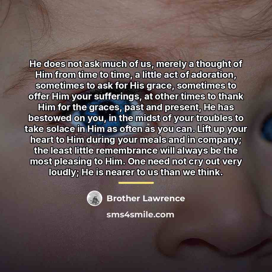 “He does not ask much of us, merely a thought…” quote by Brother Lawrence