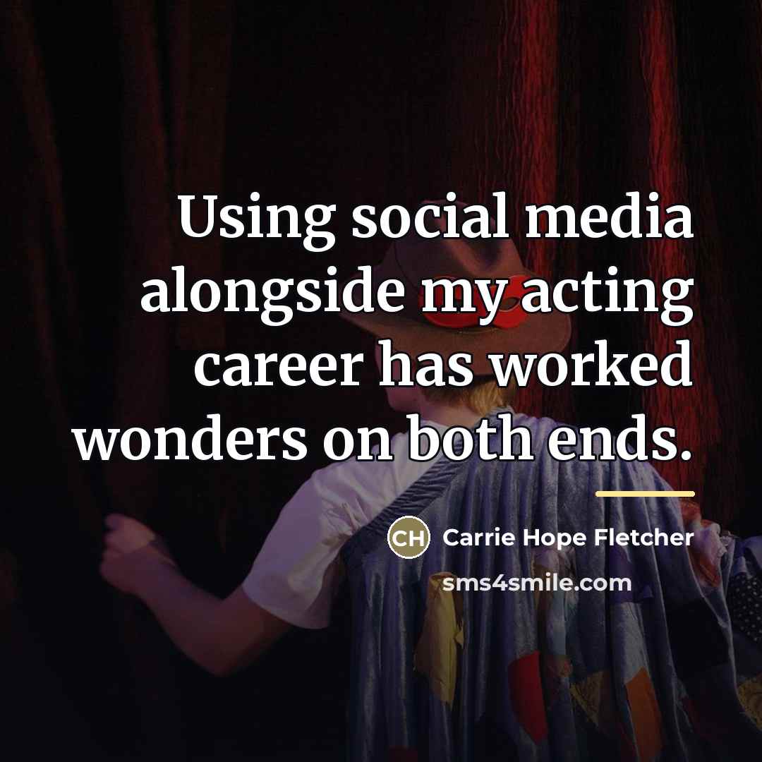 “Using social media alongside my acting career has worked wonders…” quote by Carrie Hope Fletcher