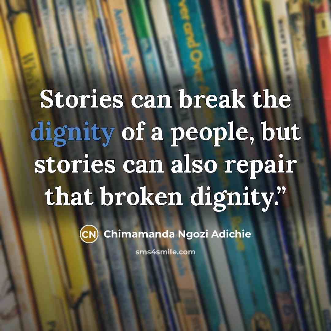“Stories can break the dignity of a people, but stories…” quote by Chimamanda Ngozi Adichie