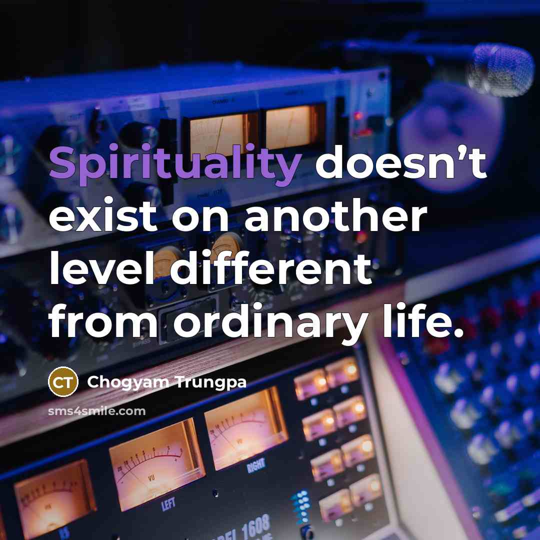 “Spirituality doesn’t exist on another level different from ordinary life.…” quote by Chogyam Trungpa