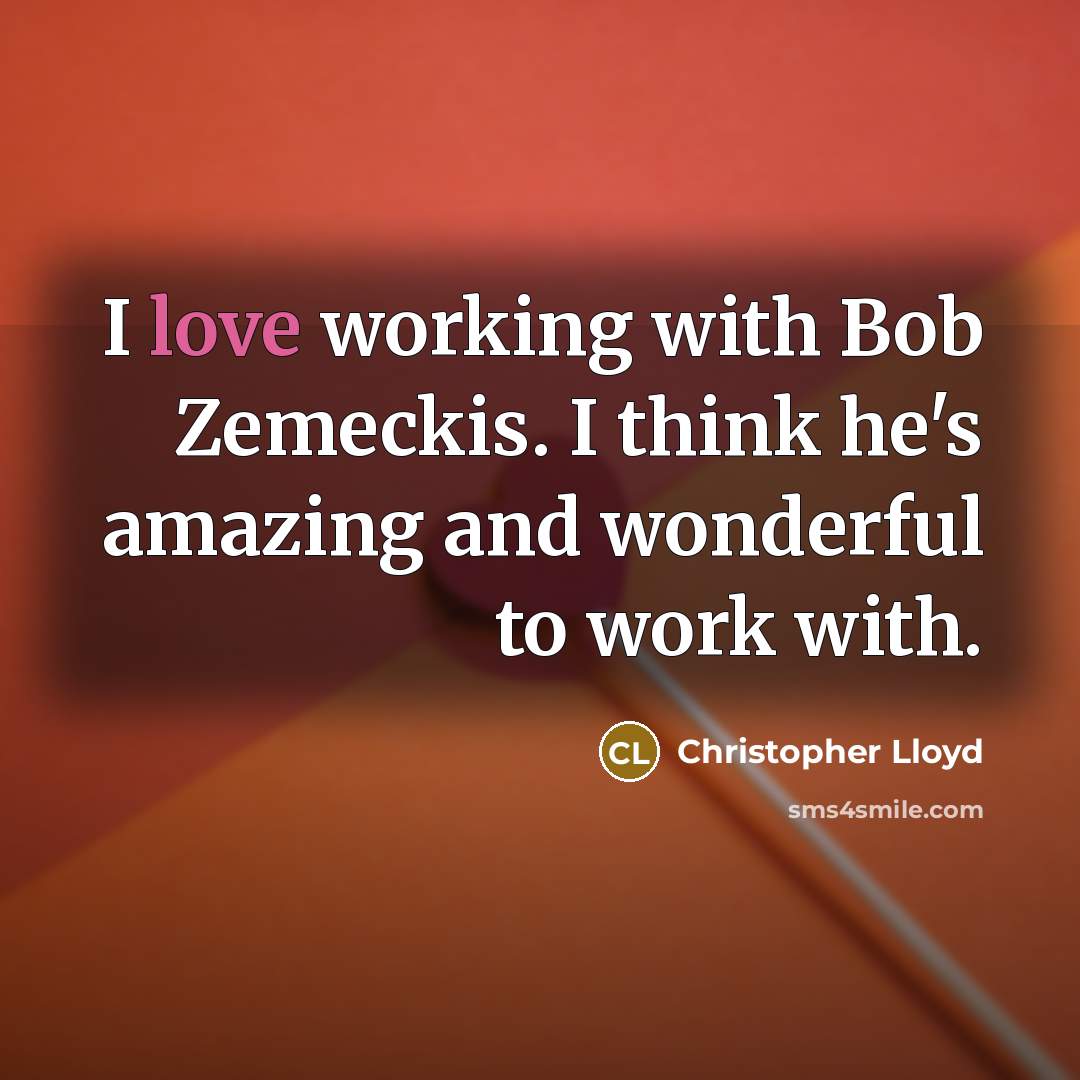 “I love working with Bob Zemeckis. I think he's amazing…” quote by Christopher Lloyd