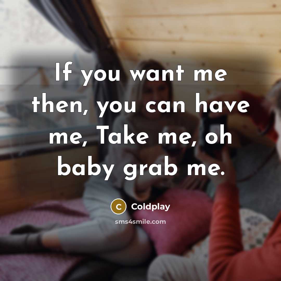 “If you want me then, you can have me, Take…” quote by Coldplay