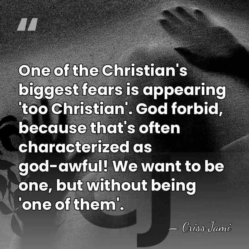 One of the Christian's biggest fears is appearing 'too Christian'. God forbid,&hellip; - Criss Jami