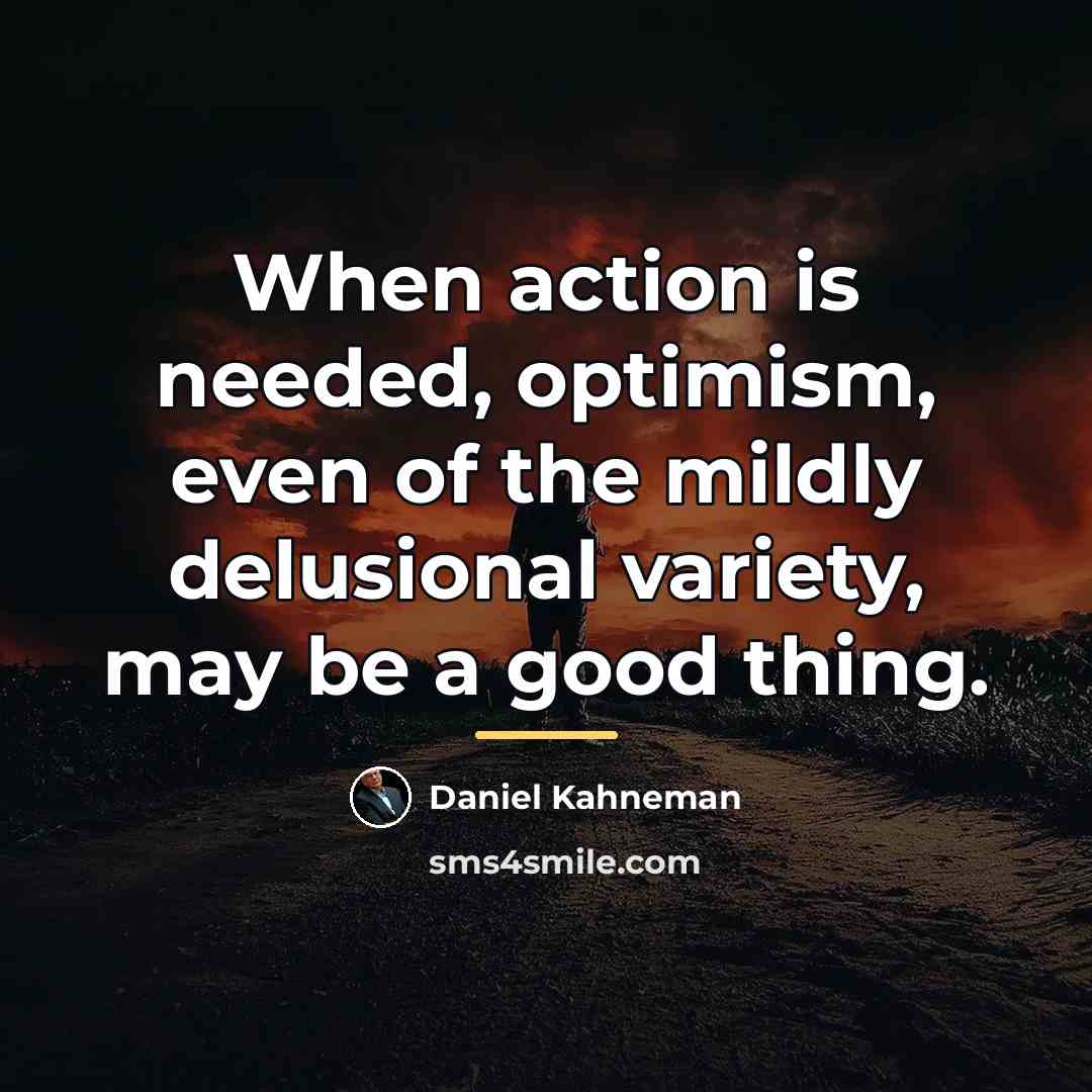 “When action is needed, optimism, even of the mildly delusional…” quote by Daniel Kahneman