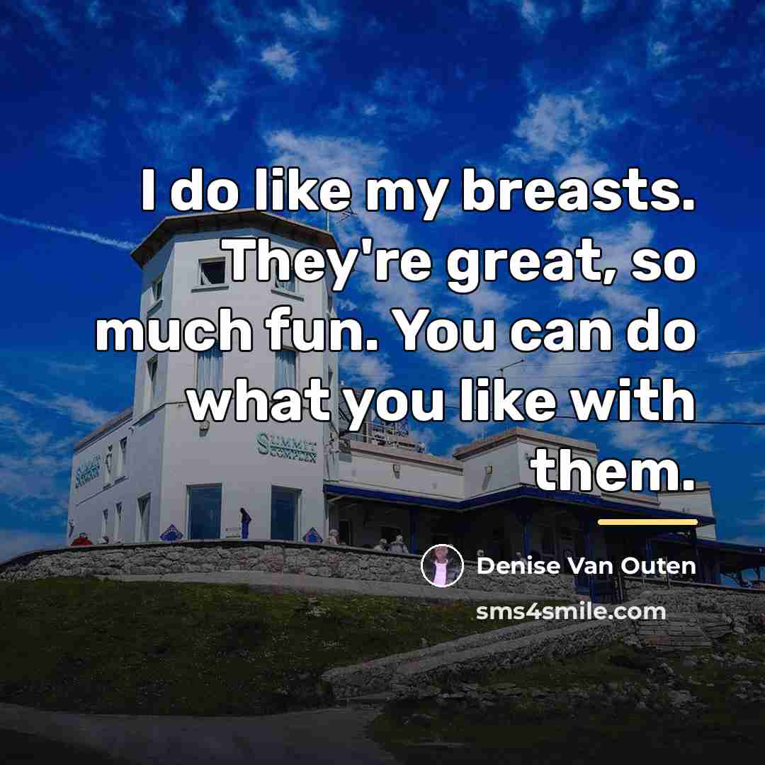 “I do like my breasts. They're great, so much fun.…” quote by Denise Van Outen