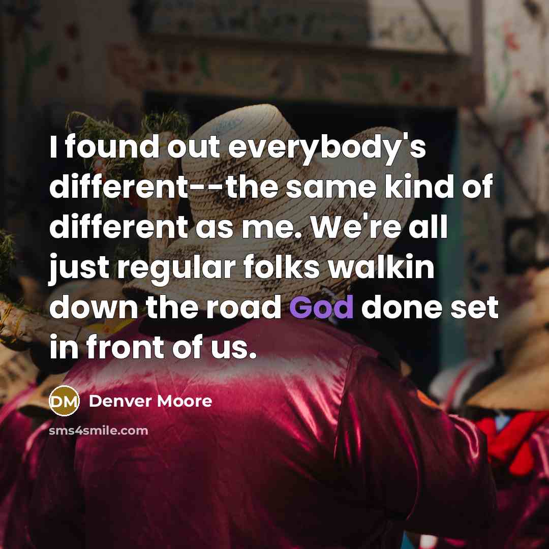 “I found out everybody's different--the same kind of different as…” quote by Denver Moore