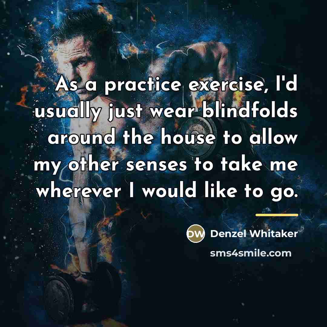 “As a practice exercise, I'd usually just wear blindfolds around…” quote by Denzel Whitaker