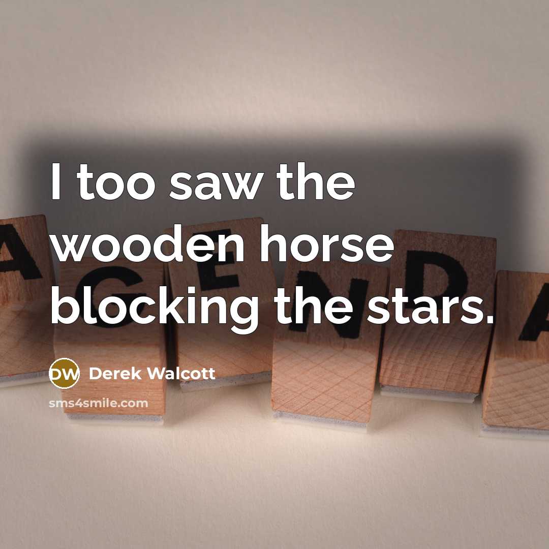 “I too saw the wooden horse blocking the stars.…” quote by Derek Walcott