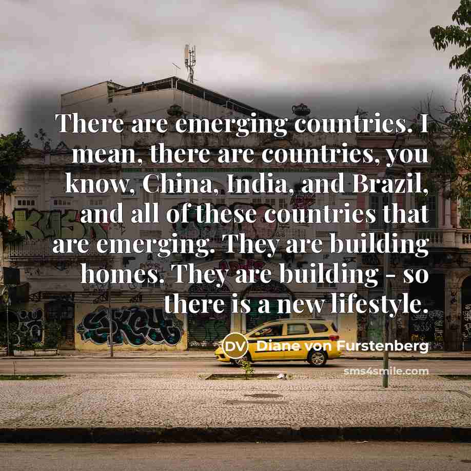 “There are emerging countries. I mean, there are countries, you…” quote by Diane von Furstenberg