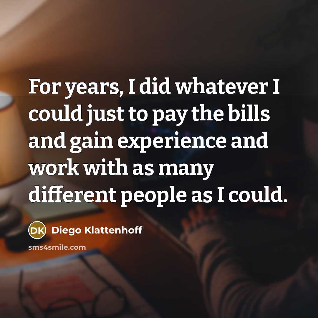 “For years, I did whatever I could just to pay…” quote by Diego Klattenhoff