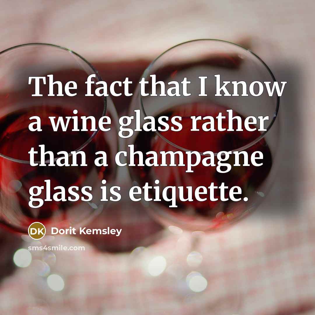 “The fact that I know a wine glass rather than…” quote by Dorit Kemsley