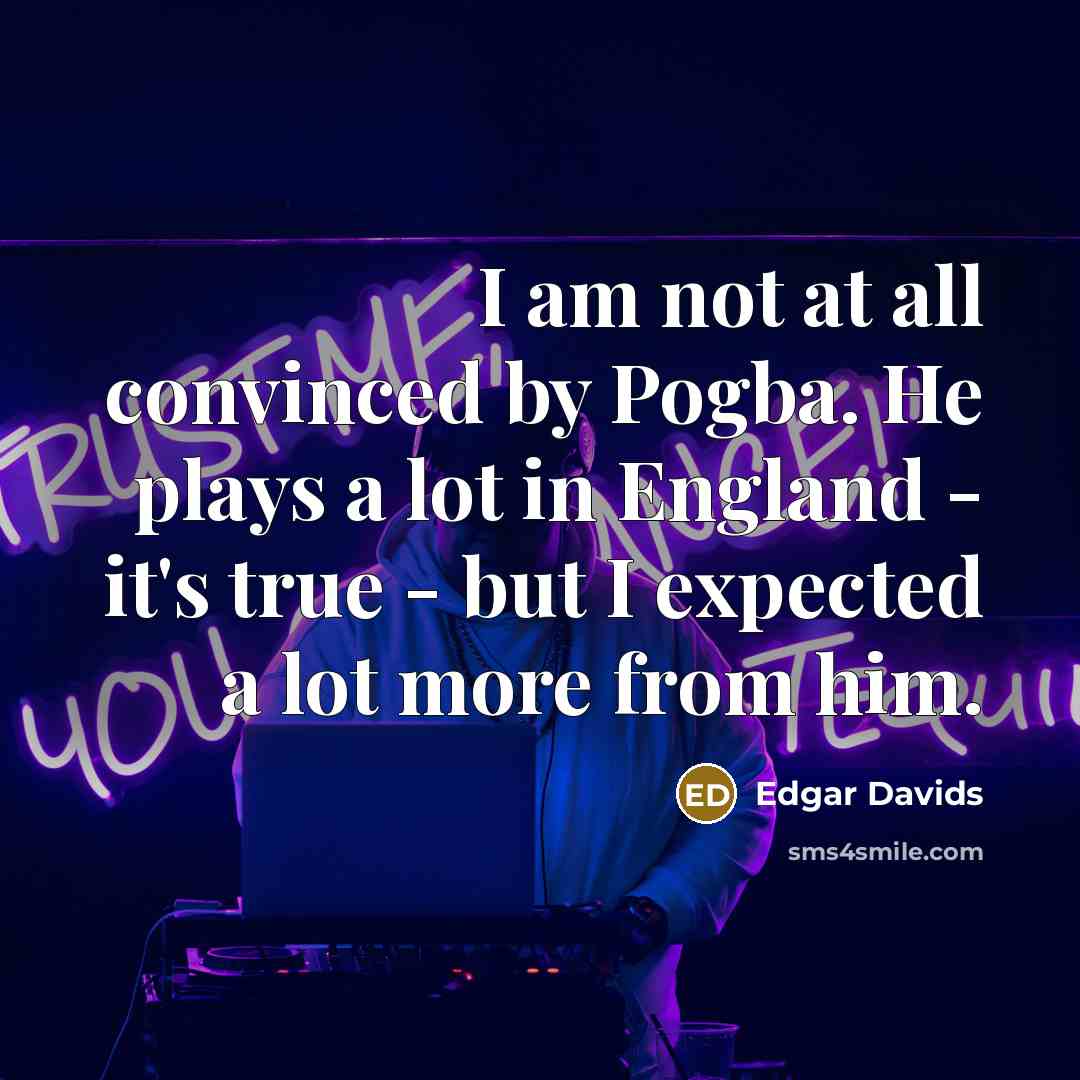 “I am not at all convinced by Pogba. He plays…” quote by Edgar Davids