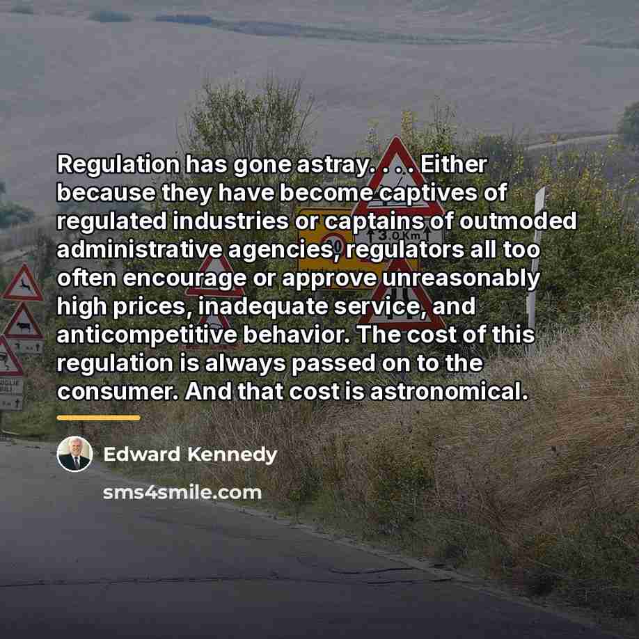 “Regulation has gone astray. . . . Either because they…” quote by Edward Kennedy