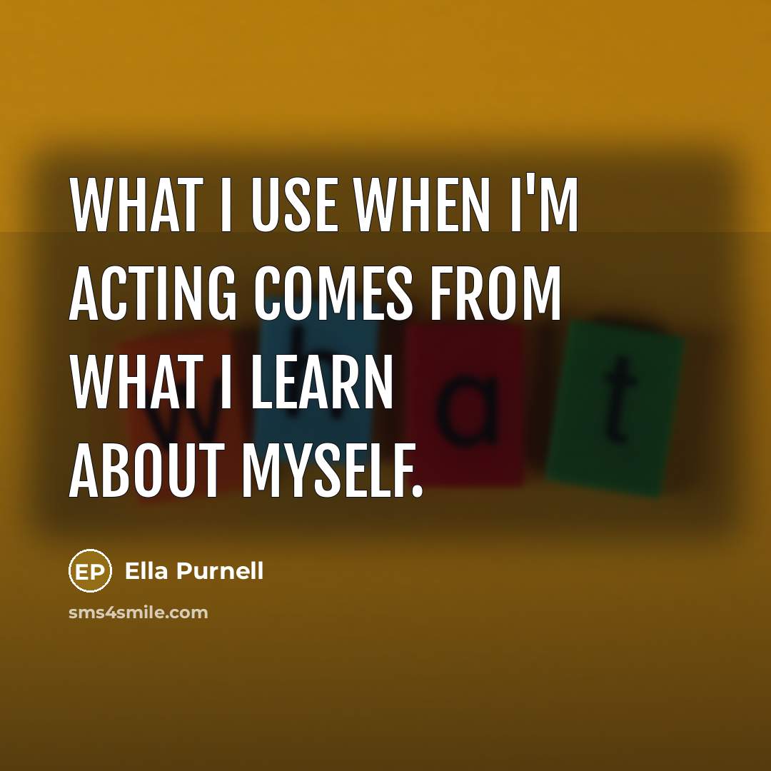 “What I use when I'm acting comes from what I…” quote by Ella Purnell