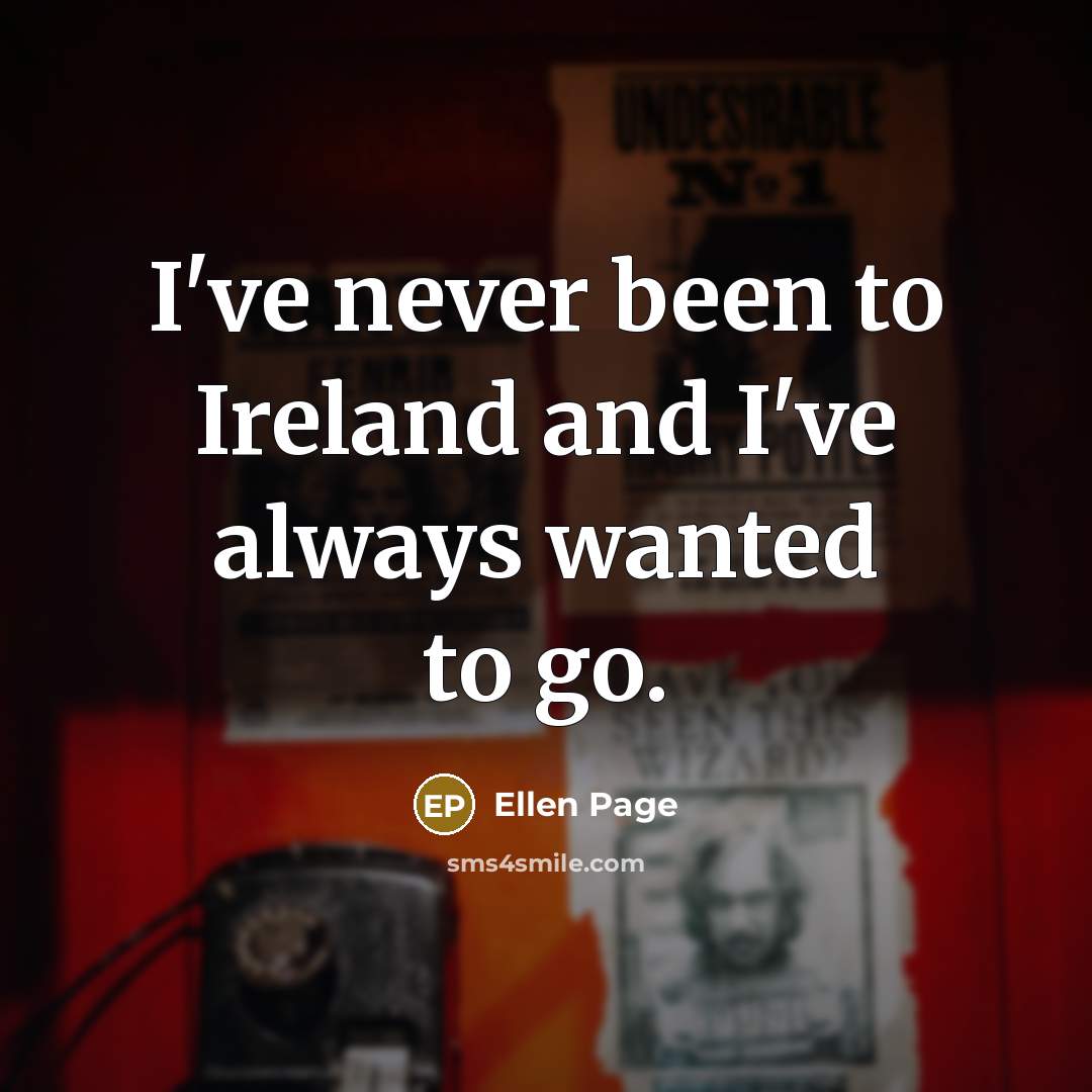 “I've never been to Ireland and I've always wanted to…” quote by Ellen Page