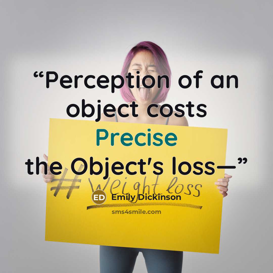 “Perception of an object costs Precise the Object's loss—” quote by Emily Dickinson