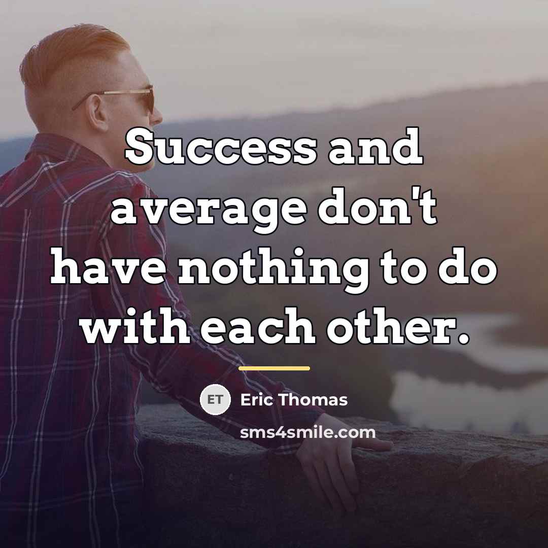 “Success and average don't have nothing to do with each…” quote by Eric Thomas