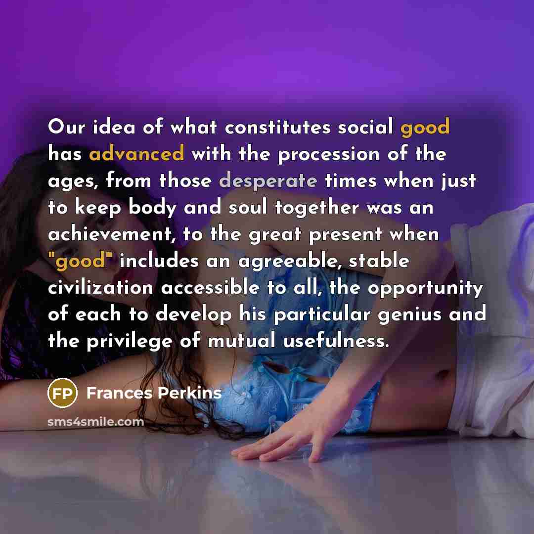 “Our idea of what constitutes social good has advanced with…” quote by Frances Perkins