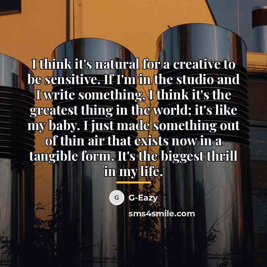 “I think it's natural for a creative to be sensitive.…” quote by G-Eazy