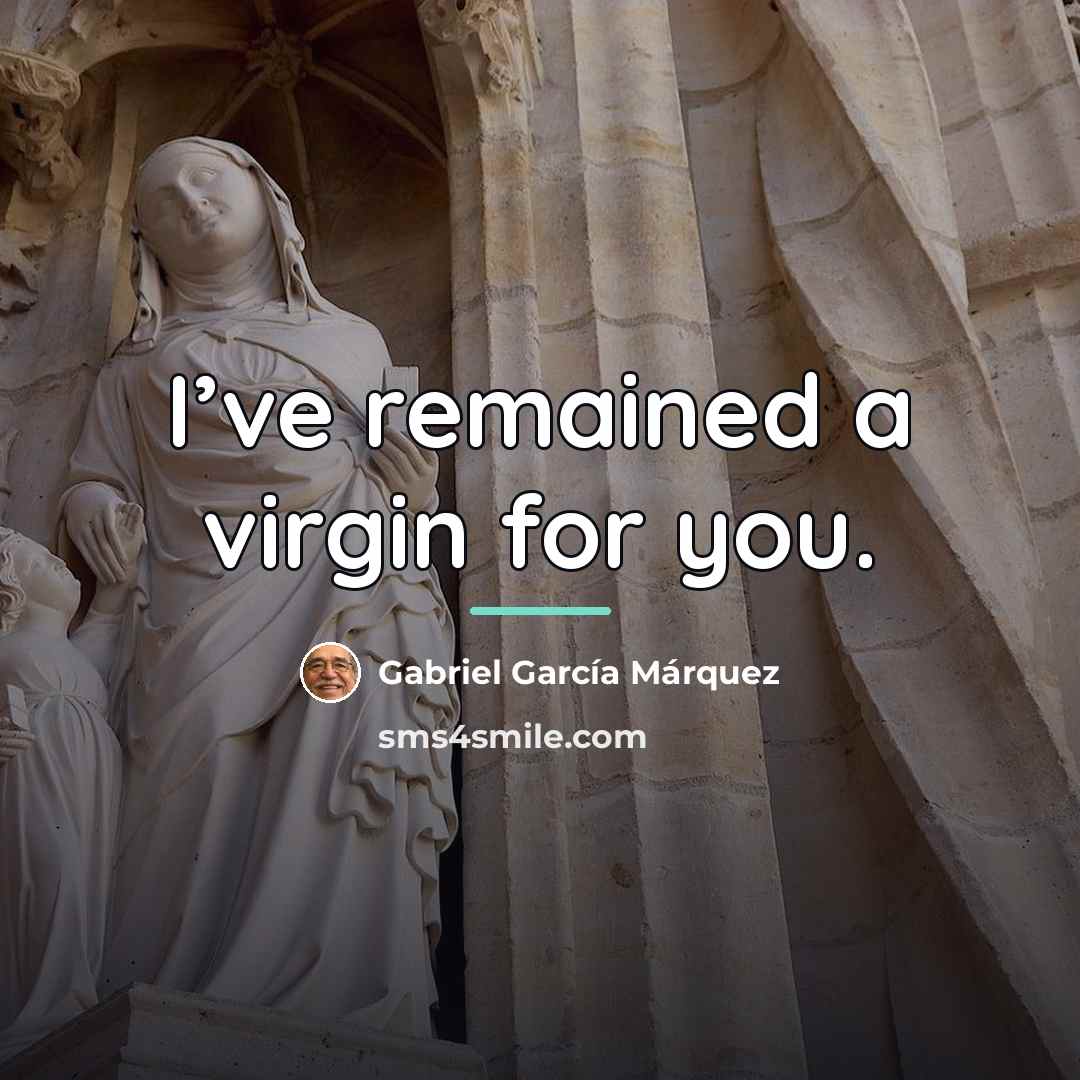 “I’ve remained a virgin for you.…” quote by Gabriel Garcia Marquez