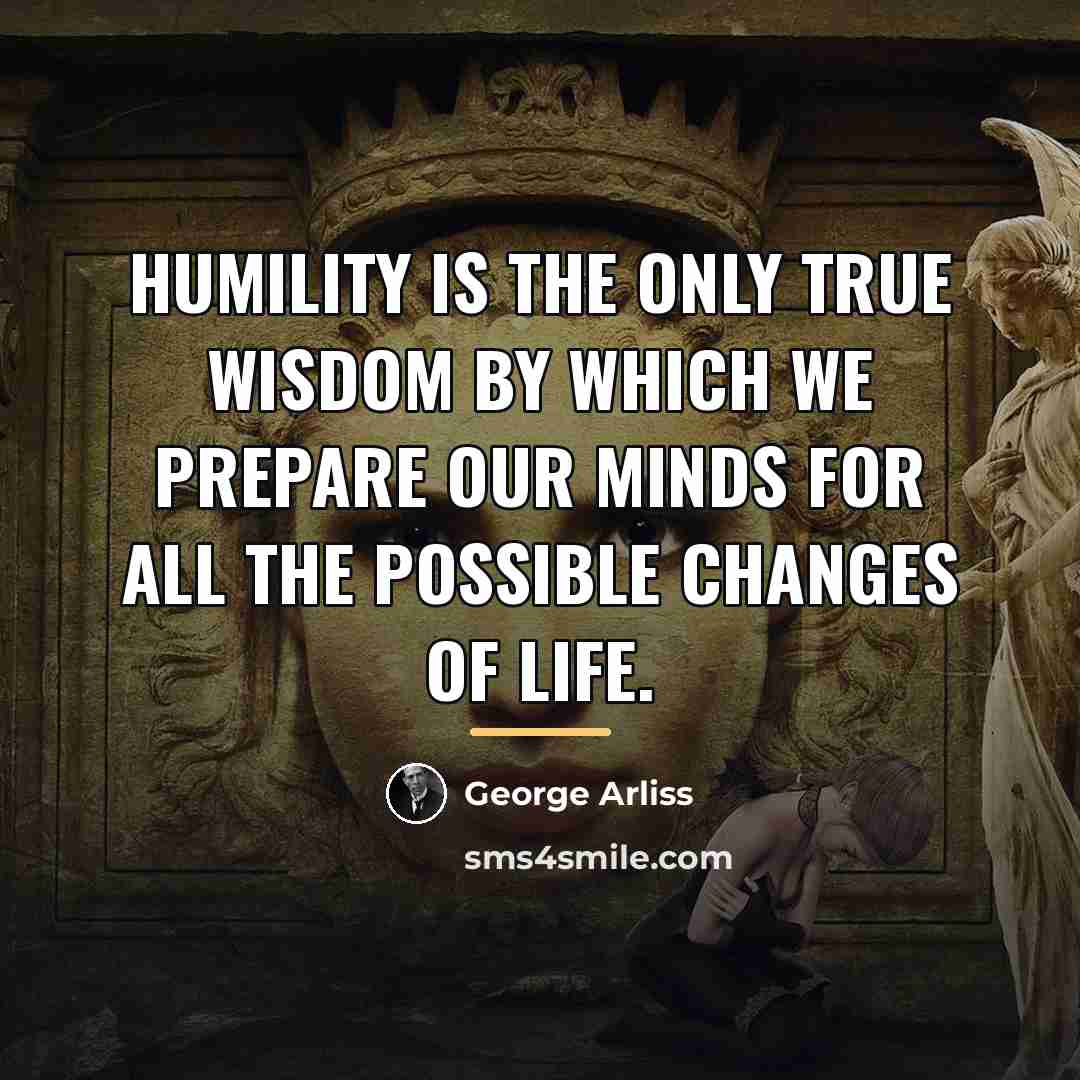 “Humility is the only true wisdom by which we prepare…” quote by George Arliss